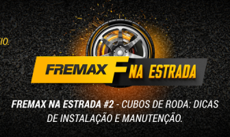 FREMAX NA ESTRADA #2 – Cubos de Roda: Dicas de instalação e manutenção.