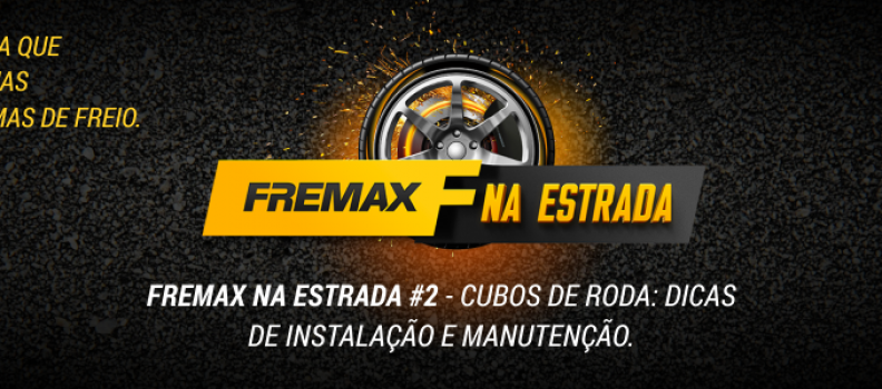 FREMAX NA ESTRADA #2 – Cubos de Roda: Dicas de instalação e manutenção.