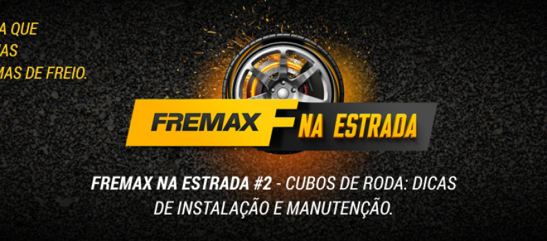 FREMAX NA ESTRADA #2 – Cubos de Roda: Dicas de instalação e manutenção.